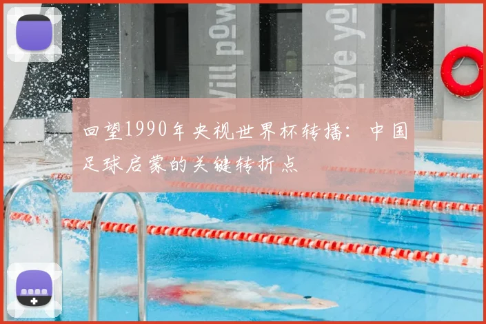 回望1990年央视世界杯转播：中国足球启蒙的关键转折点