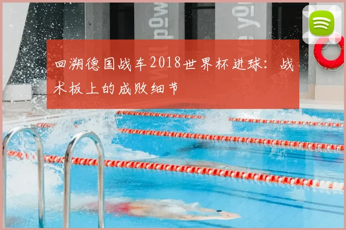 回溯德国战车2018世界杯进球：战术板上的成败细节