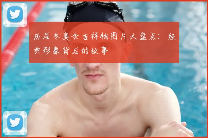 历届冬奥会吉祥物图片大盘点：经典形象背后的故事