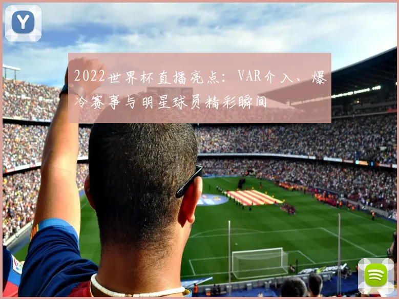 2022世界杯直播亮点：VAR介入、爆冷赛事与明星球员精彩瞬间