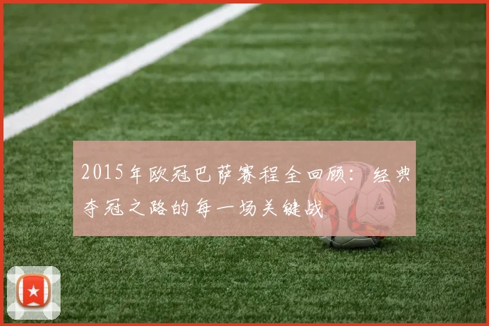 2015年欧冠巴萨赛程全回顾：经典夺冠之路的每一场关键战